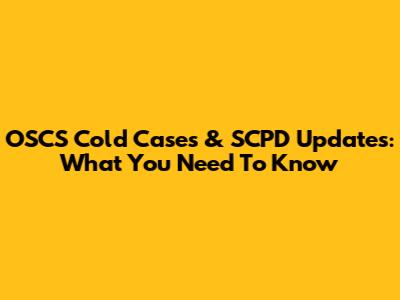 OSCS Cold Cases & SCPD Updates: What You Need To Know