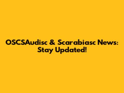 OSCSAudisc & Scarabiasc News: Stay Updated!