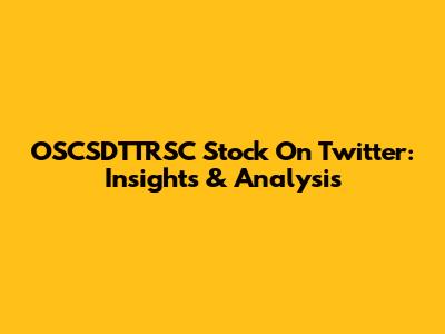 OSCSDTTRSC Stock On Twitter: Insights & Analysis
