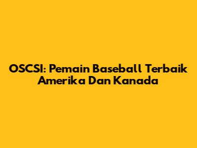 OSCSI: Pemain Baseball Terbaik Amerika Dan Kanada