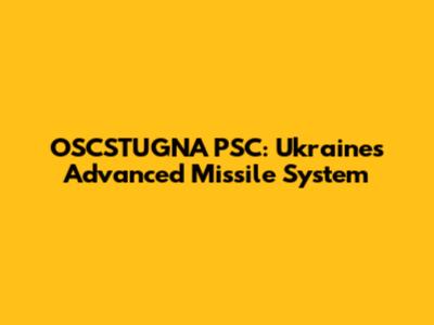 OSCSTUGNA PSC: Ukraine's Advanced Missile System