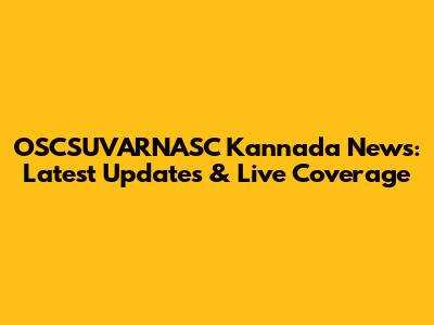 OSCSUVARNASC Kannada News: Latest Updates & Live Coverage