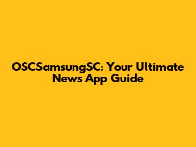 OSCSamsungSC: Your Ultimate News App Guide