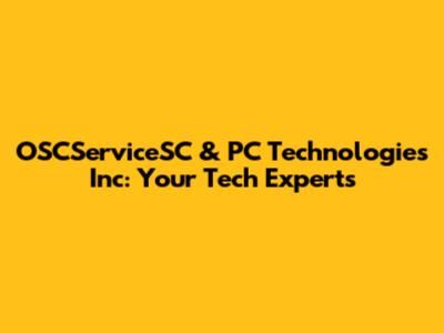 OSCServiceSC & PC Technologies Inc: Your Tech Experts