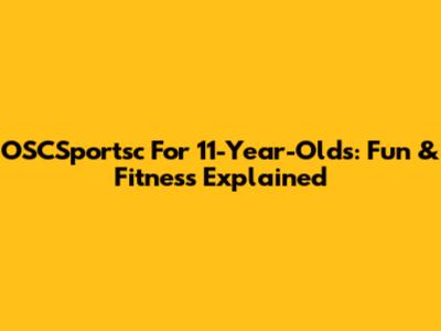 OSCSportsc For 11-Year-Olds: Fun & Fitness Explained