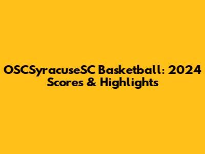 OSCSyracuseSC Basketball: 2024 Scores & Highlights