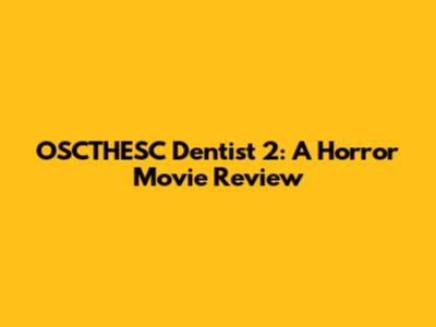 OSCTHESC Dentist 2: A Horror Movie Review