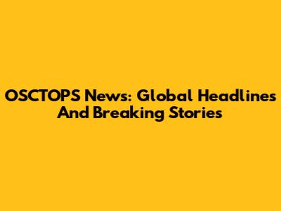 OSCTOPS News: Global Headlines And Breaking Stories