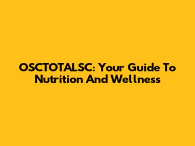 OSCTOTALSC: Your Guide To Nutrition And Wellness