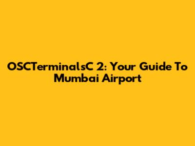 OSCTerminalsC 2: Your Guide To Mumbai Airport