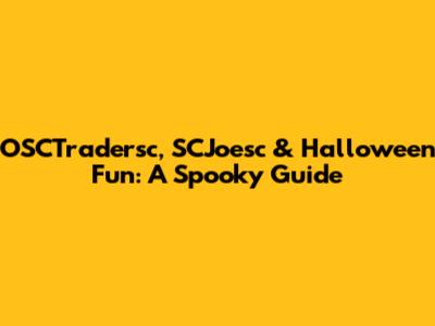 OSCTradersc, SCJoesc & Halloween Fun: A Spooky Guide