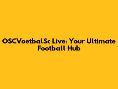 OSCVoetbalSc Live: Your Ultimate Football Hub
