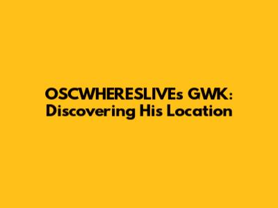 OSCWHERESLIVE's GWK: Discovering His Location