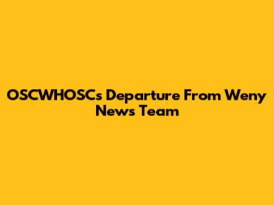 OSCWHOSC's Departure From Weny News Team