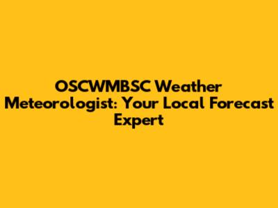 OSCWMBSC Weather Meteorologist: Your Local Forecast Expert