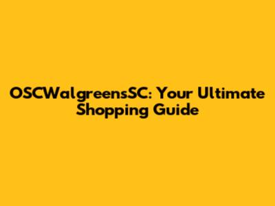 OSCWalgreensSC: Your Ultimate Shopping Guide
