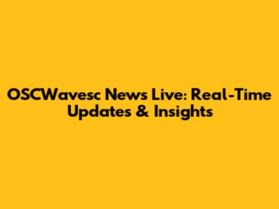 OSCWavesc News Live: Real-Time Updates & Insights