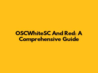 OSCWhiteSC And Red: A Comprehensive Guide