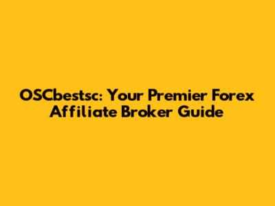 OSCbestsc: Your Premier Forex Affiliate Broker Guide