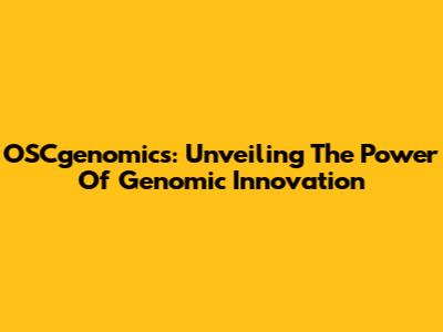 OSCgenomics: Unveiling The Power Of Genomic Innovation