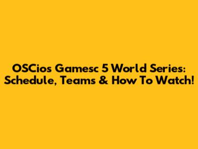 OSCios Gamesc 5 World Series: Schedule, Teams & How To Watch!