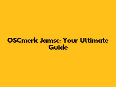 OSCmerk Jamsc: Your Ultimate Guide