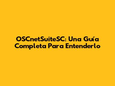 OSCnetSuiteSC: Una Guía Completa Para Entenderlo