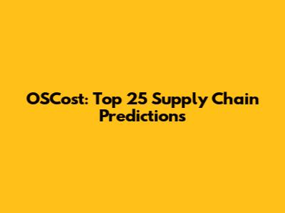 OSCost: Top 25 Supply Chain Predictions