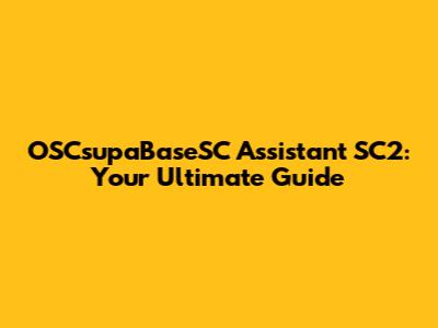 OSCsupaBaseSC Assistant SC2: Your Ultimate Guide