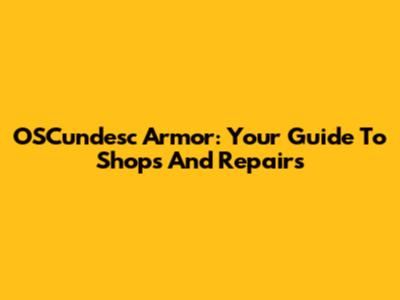 OSCundesc Armor: Your Guide To Shops And Repairs