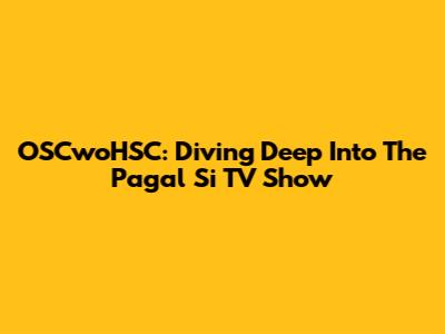 OSCwoHSC: Diving Deep Into The 'Pagal Si' TV Show