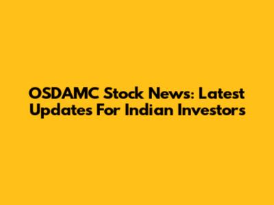 OSDAMC Stock News: Latest Updates For Indian Investors