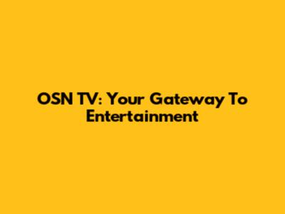 OSN TV: Your Gateway To Entertainment