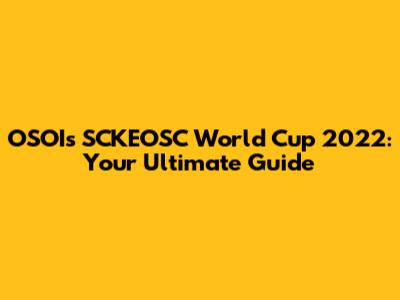OSOI's SCKEOSC World Cup 2022: Your Ultimate Guide