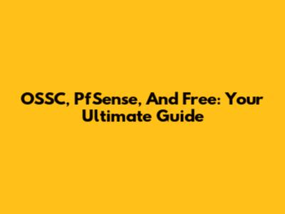 OSSC, PfSense, And Free: Your Ultimate Guide