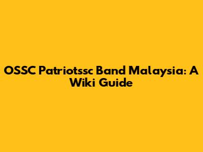 OSSC Patriotssc Band Malaysia: A Wiki Guide
