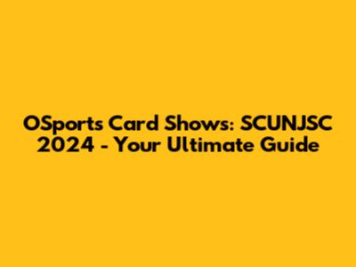 OSports Card Shows: SCUNJSC 2024 - Your Ultimate Guide