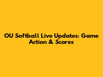 OU Softball Live Updates: Game Action & Scores