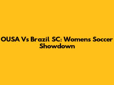 OUSA Vs Brazil SC: Women's Soccer Showdown