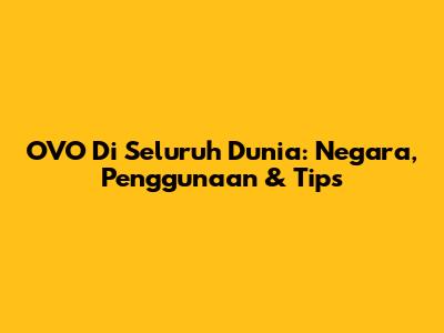 OVO Di Seluruh Dunia: Negara, Penggunaan & Tips