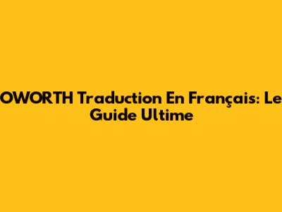 OWORTH Traduction En Français: Le Guide Ultime