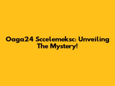 Oaga24 Sccelemeksc: Unveiling The Mystery!