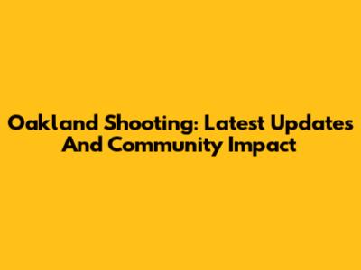 Oakland Shooting: Latest Updates And Community Impact