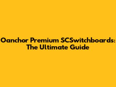Oanchor Premium SCSwitchboards: The Ultimate Guide
