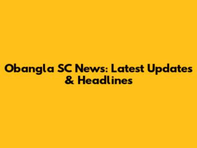 Obangla SC News: Latest Updates & Headlines