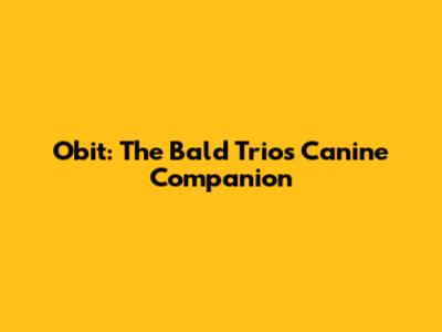 Obit: The Bald Trio's Canine Companion