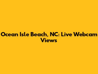 Ocean Isle Beach, NC: Live Webcam Views