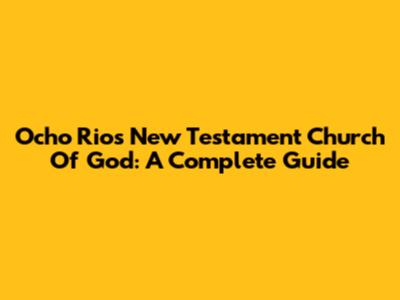 Ocho Rios New Testament Church Of God: A Complete Guide