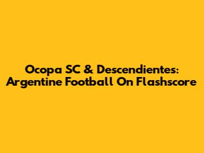 Ocopa SC & Descendientes: Argentine Football On Flashscore