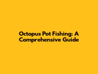 Octopus Pot Fishing: A Comprehensive Guide